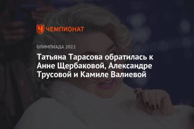 Камила Валиева - Татьяна Тарасова - Анна Щербакова - Александра Трусова - Татьяна Тарасова обратилась к Анне Щербаковой, Александре Трусовой и Камиле Валиевой - championat.com - Россия - Китай - Пекин