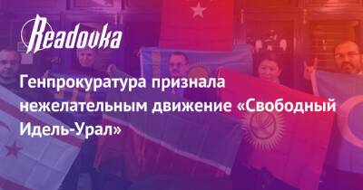 Генпрокуратура признала нежелательным движение «Свободный Идель-Урал» - readovka.ru - Россия - Киев - Башкирия - Крым - респ. Татарстан - респ. Чувашия - респ. Марий Эл - респ. Удмуртия - республика Мордовия