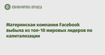 Материнская компания Facebook выбыла из топ-10 мировых лидеров по капитализации - epravda.com.ua - США - Украина