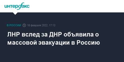 Владимир Путин - Дмитрий Песков - Александр Лукашенко - Денис Пушилин - Леонид Пасечник - ЛНР вслед за ДНР объявила о массовой эвакуации в Россию - interfax.ru - Москва - Россия - Белоруссия - ДНР - Ростовская обл. - ЛНР - Донбасс