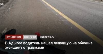 В Адыгее водитель нашел лежащую на обочине женщину с травмами - kubnews.ru - респ. Адыгея