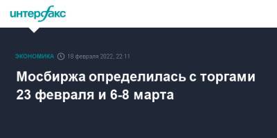 Мосбиржа определилась с торгами 23 февраля и 6-8 марта - interfax.ru - Москва