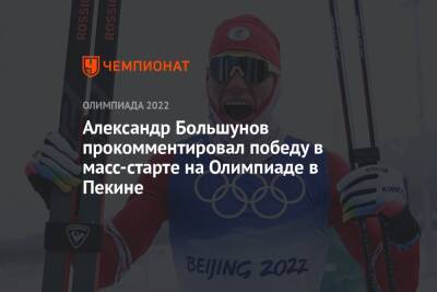 Александр Большунов - Елен Вяльбе - Александр Большунов прокомментировал победу в масс-старте на Олимпиаде в Пекине - championat.com - Россия - Китай - Пекин