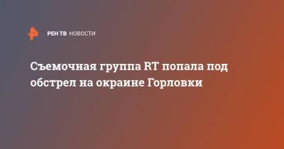 Маргарита Симоньян - Съемочная группа RT попала под обстрел на окраине Горловки - ren.tv - Россия - ДНР - Горловка - Обстрелы