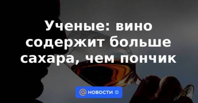 Анна Лысенко - Ученые: вино содержит больше сахара, чем пончик - news.mail.ru - Англия