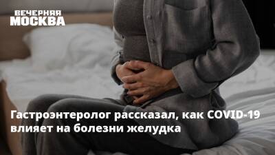 Гастроэнтеролог рассказал, как COVID-19 влияет на болезни желудка - vm.ru - Москва