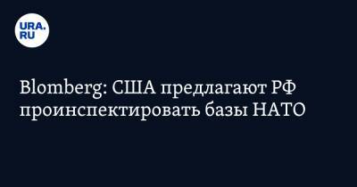 Blomberg: США предлагают РФ проинспектировать базы НАТО - ura.news - Россия - США - Румыния - Польша