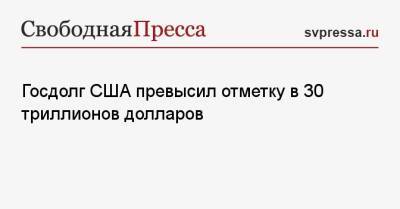 Госдолг США превысил отметку в 30 триллионов долларов - svpressa.ru - США - New York