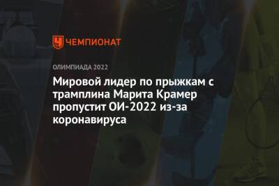 Мировой лидер по прыжкам с трамплина Марита Крамер пропустит ОИ-2022 из-за коронавируса - championat.com - Австрия - Китай - Германия - Пекин