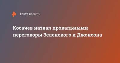 Борис Джонсон - Совфеда Константин Косачев - Косачев назвал провальными переговоры Зеленского и Джонсона - ren.tv - Киев
