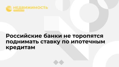 Российские банки не торопятся поднимать ставку по ипотечным кредитам - realty.ria.ru - Москва - Россия - Санкт-Петербург