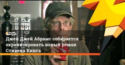 Стивен Кинг - Джей Джей Абрамс собирается экранизировать новый роман Стивена Кинга - ridus.ru