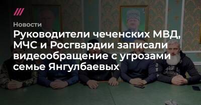 Рамзан Кадыров - Адам Делимханов - Абузайд Висмурадов - Руководители чеченских МВД, МЧС и Росгвардии записали видеообращение с угрозами семье Янгулбаевых - tvrain.ru - респ. Чечня