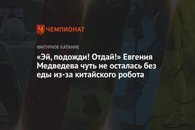 Евгения Медведева - «Эй, подожди! Отдай!» Евгения Медведева чуть не осталась без еды из-за китайского робота - championat.com - Россия - Пекин