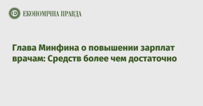 Сергей Марченко - Глава Минфина о повышении зарплат врачам: Средств более чем достаточно - epravda.com.ua - Россия - Украина