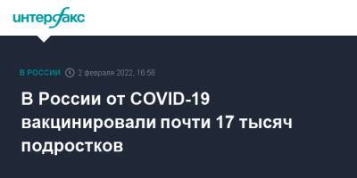 Михаил Мурашко - В России от COVID-19 вакцинировали почти 17 тысяч подростков - interfax.ru - Москва - Россия