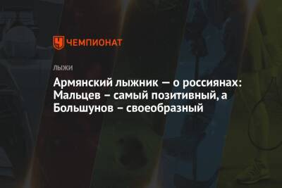Александр Большунов - Сергей Устюгов - Артем Мальцев - Андрей Шитихин - Армянский лыжник — о россиянах: Мальцев – самый позитивный, а Большунов – своеобразный - championat.com - Россия - Армения - Пекин