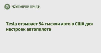 Tesla отзывает 54 тысячи авто в США для настроек автопилота - epravda.com.ua - США - Украина - Reuters