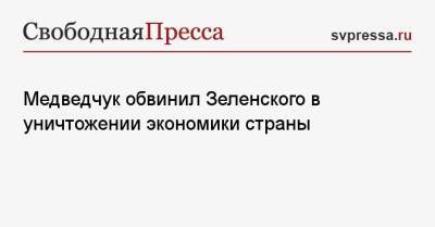 Владимир Зеленский - Виктор Медведчук - Медведчук обвинил Зеленского в уничтожении экономики страны - svpressa.ru - Россия - Украина