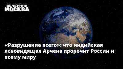 «Разрушение всего»: что индийская ясновидящая Арчена пророчит России и всему миру - vm.ru - Россия - Китай - США - Будущее