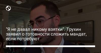 Александр Трухин - "Я не давал никому взятки". Трухин заявил о готовности сложить мандат, если потребуют - liga.net - Украина
