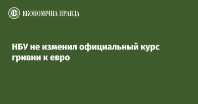 НБУ не изменил официальный курс гривни к евро - epravda.com.ua - Украина