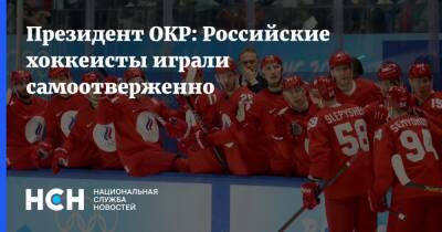Станислав Поздняков - Президент ОКР: Российские хоккеисты играли самоотверженно - nsn.fm - Россия - Финляндия