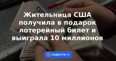 Анна Лысенко - Жительница США получила в подарок лотерейный билет и выиграла 10 миллионов - news.mail.ru - США
