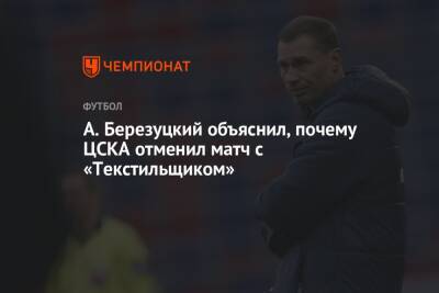 Алексей Березуцкий - А. Березуцкий объяснил, почему ЦСКА отменил матч с «Текстильщиком» - championat.com - Москва - Казань - Иваново