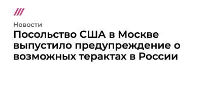 Мария Захарова - Посольство США в Москве выпустило предупреждение о возможных терактах в России - tvrain.ru - Москва - Россия - США - Украина - Крым - Санкт-Петербург - Белоруссия - Франция