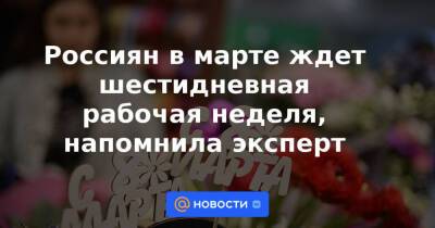 Россиян в марте ждет шестидневная рабочая неделя, напомнила эксперт - news.mail.ru