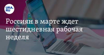 Россиян в марте ждет шестидневная рабочая неделя - ura.news - Россия - Царьград