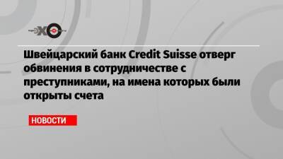 Касым-Жомарт Токаев - Швейцарский банк Credit Suisse отверг обвинения в сотрудничестве с преступниками, на имена которых были открыты счета - echo.msk.ru - Москва - Швейцария - Казахстан - Германия - Виргинские Острова