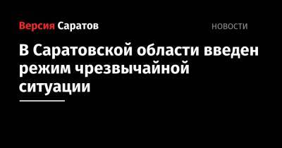 Валерий Радаев - В Саратовской области введен режим чрезвычайной ситуации - nversia.ru - Саратовская обл. - ДНР - Донецк - ЛНР - Луганск - Донецкая обл.
