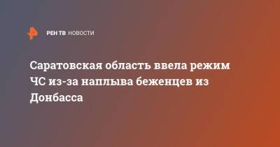 Валерий Радаев - Саратовская область ввела режим ЧС из-за наплыва беженцев из Донбасса - ren.tv - Россия - Украина - Саратовская обл. - ДНР - Донецк - ЛНР - Донбасс - Луганск - Донбасс