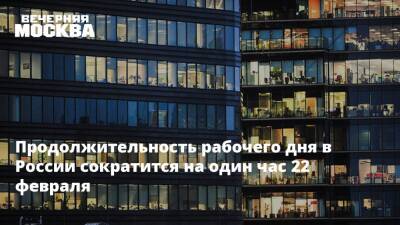 Продолжительность рабочего дня в России сократится на один час 22 февраля - vm.ru - Москва - Россия