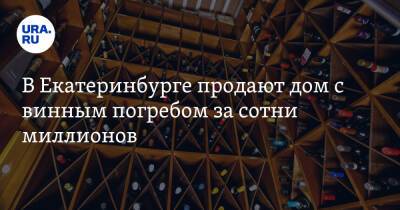 В Екатеринбурге продают дом с винным погребом за сотни миллионов - ura.news - Россия - Екатеринбург