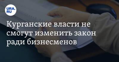 Курганские власти не смогут изменить закон ради бизнесменов - ura.news - Челябинская обл. - Свердловская обл. - Курганская обл.
