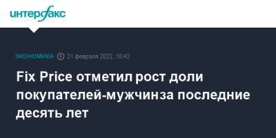 Fix Price отметил рост доли покупателей-мужчин за последние десять лет - interfax.ru - Москва - Россия