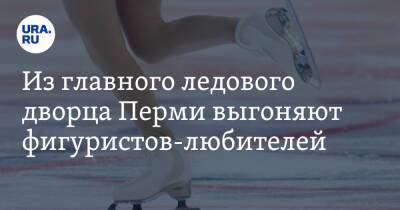 Из главного ледового дворца Перми выгоняют фигуристов-любителей - ura.news - Пермь