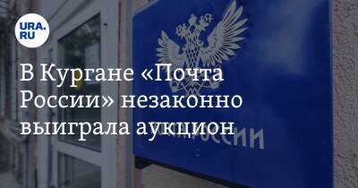 В Кургане «Почта России» незаконно выиграла аукцион. Победителя определяла структура правительства - ura.news - Россия - Курганская обл.