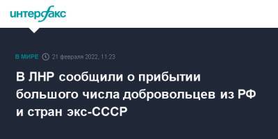 В ЛНР сообщили о прибытии большого числа добровольцев из РФ и стран экс-СССР - interfax.ru - Москва - Россия - ДНР - Ростовская обл. - ЛНР - Донбасс