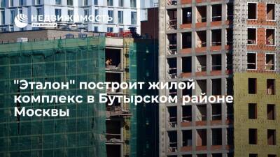 Девелопер "Эталон" построит жилой комплекс в Бутырском районе Москвы - realty.ria.ru - Москва - Санкт-Петербург - Московская обл. - Москва - Строительство