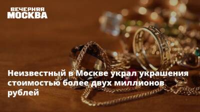 Неизвестный в Москве украл украшения стоимостью более двух миллионов рублей - vm.ru - Москва - Россия - Москва
