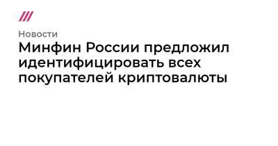 Антон Силуанов - Минфин России предложил идентифицировать всех покупателей криптовалюты - tvrain.ru - Россия