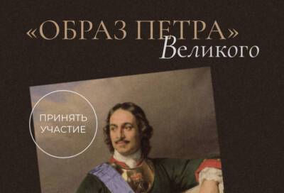 Петр I - Ленинградцев приглашают к участию в конкурсе «Образ Петра Великого» - online47.ru - Россия - Ленинградская обл.