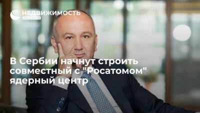 Владимир Путин - Министр: строительство в Сербии совместного с "Росатомом" ядерного центра начнется до конца года - realty.ria.ru - Россия - США - Венгрия - Болгария - Сербия - Белград - Строительство