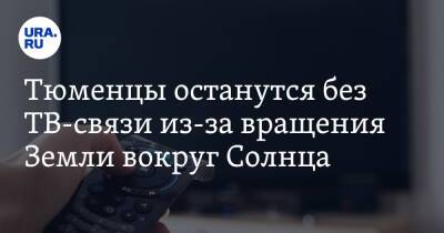 Тюменцы останутся без ТВ-связи из-за вращения Земли вокруг Солнца - ura.news - Тюмень - Тюменская обл.