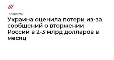 Владимир Зеленский - Владимир Путин - Джо Байден - Украина оценила потери из-за сообщений о вторжении России в 2-3 млрд долларов в месяц - tvrain.ru - Россия - США - Украина