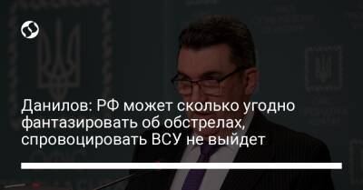Алексей Данилов - Данилов: РФ может сколько угодно фантазировать об обстрелах, спровоцировать ВСУ не выйдет - liga.net - Россия - Украина